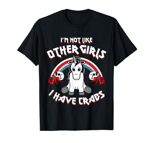 I'm Not Like Other Girls I Have Crabs Sarcastic Rude Crude T-Shirt