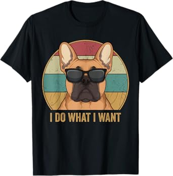 I Do What I Want French Bulldog Frenchie Dog Owner T-Shirt