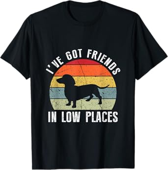 I've Got Friends In Low Places Dachshund Wiener Dog T-Shirt