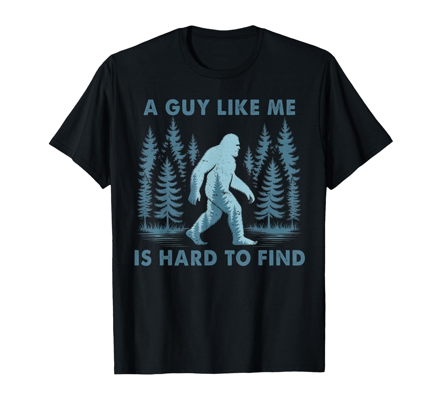 Funny Bigfoot A Guy Like Me is Hard to Forest Find Men T-Shirt