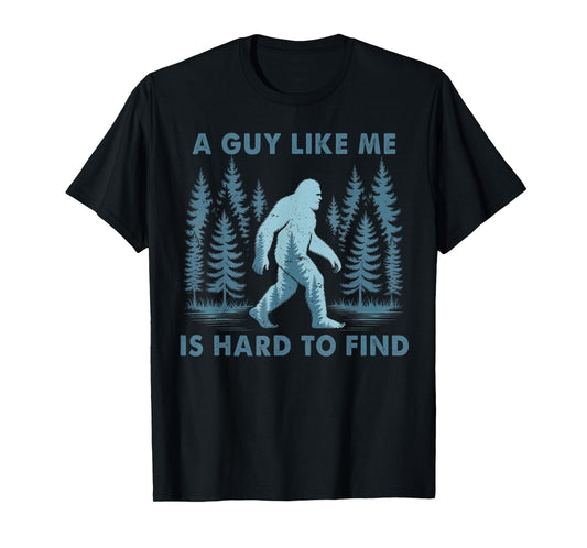 Funny Bigfoot A Guy Like Me is Hard to Forest Find Men T-Shirt