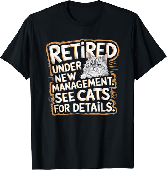Retired Under New Management See Cats For Details Cat Owner T-Shirt