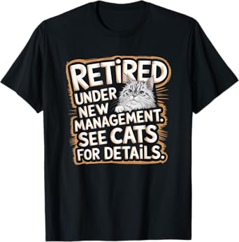 Retired Under New Management See Cats For Details Cat Owner T-Shirt
