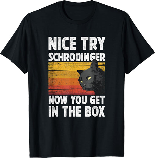 Nice Try Schrodinger Now You Get In The Box Black Cat T-Shirt