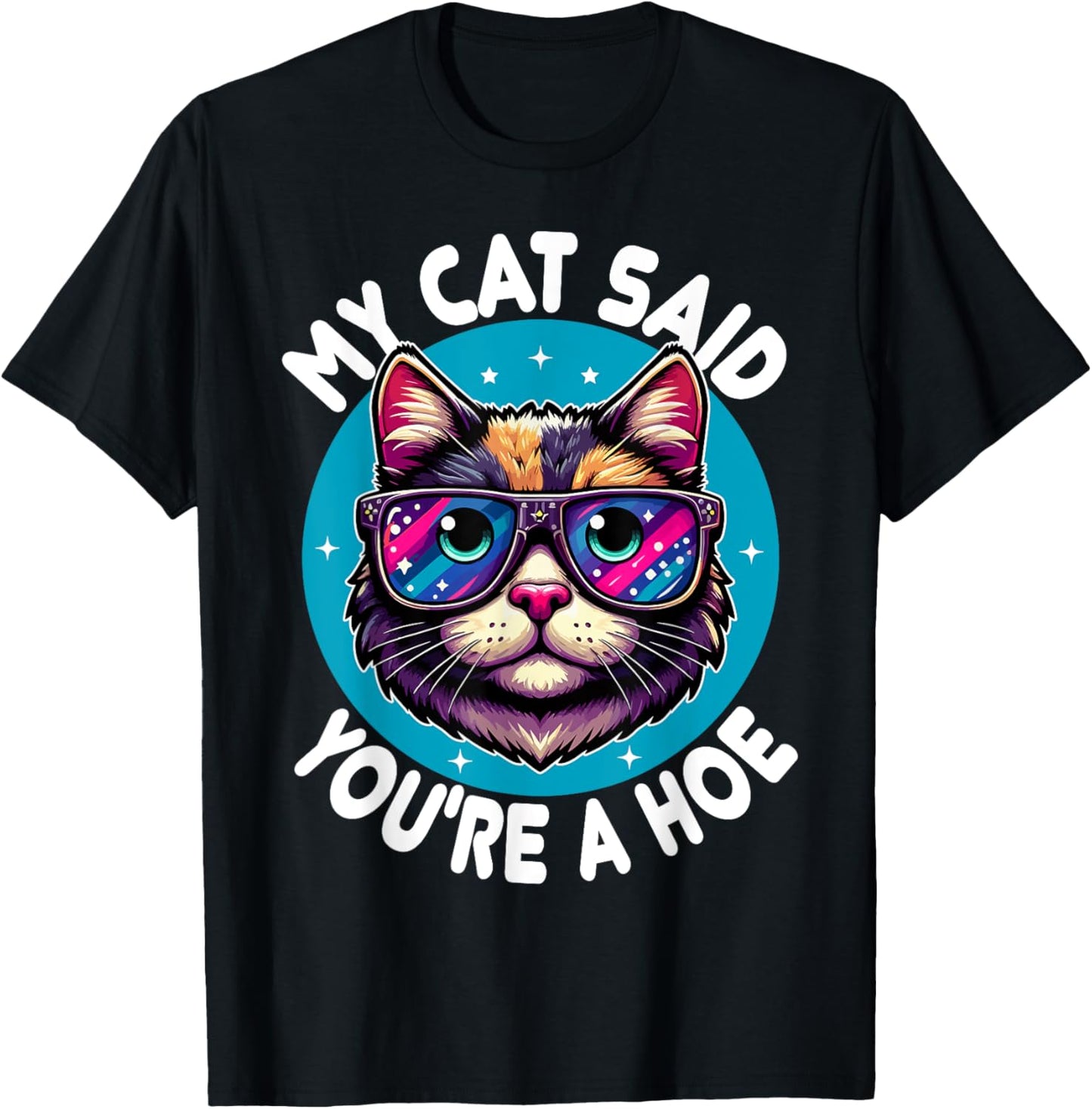 My Cat Said You're a Hoe Funny Cat Lover Sarcastic design T-Shirt