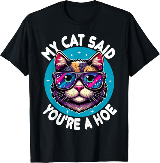 My Cat Said You're a Hoe Funny Cat Lover Sarcastic design T-Shirt