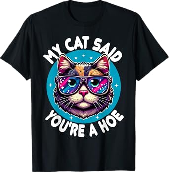 My Cat Said You're a Hoe Funny Cat Lover Sarcastic design T-Shirt for Men Women