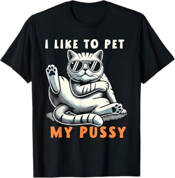 I Like To Pet My Pussy T-Shirt