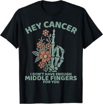 Hey Cancer I Don't Have Enough Middle Fingers For You T-Shirt