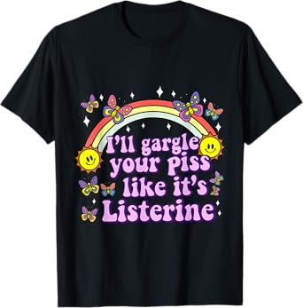 I'll Gargle Your Piss Like It's Listerine Funny Adult Humor T-Shirt
