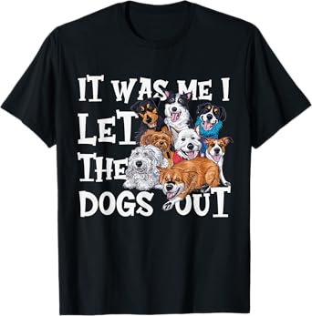 Funny Dog Lover Present It was Me I let the Dogs Out Joke Men Women Girls Kids T-Shirt