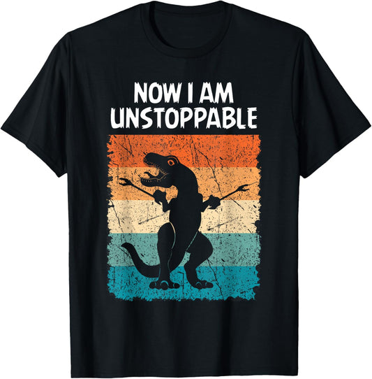 Dinosaur Now I Am Unstoppable Funny Trex T-Shirt