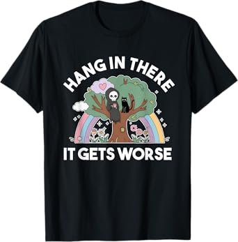 Hang In There It Gets Worse Existential Dread Funny Reaper T-Shirt