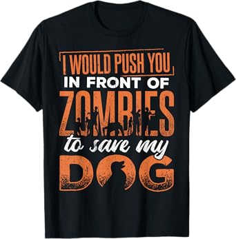 I would push you in front of zombies to save my dog - doggie Men Women T-Shirt