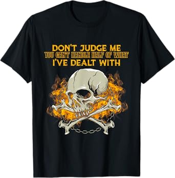 Don't Judge Me You Can't Handle Half Of What I've Dealt With T-Shirt