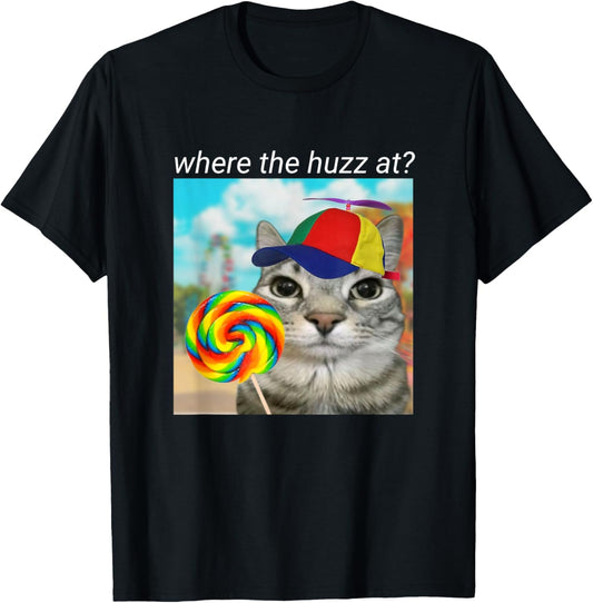 Where The Huzz At Funny Cat Meme Humor Sarcastic T-Shirt