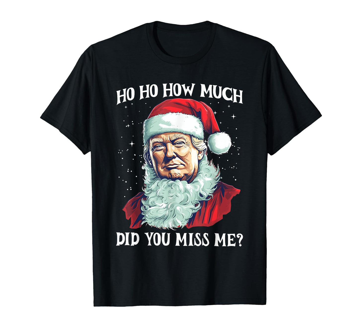 Christmas Santa Trump Ho Ho How Much Did You Miss Me Funny T-Shirt