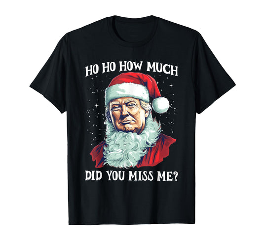 Christmas Santa Trump Ho Ho How Much Did You Miss Me Funny T-Shirt