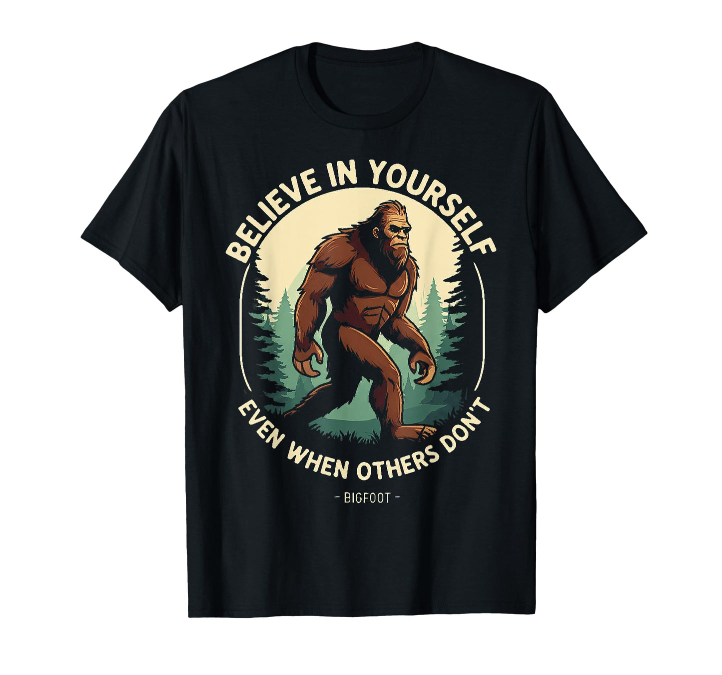 Bigfoot believe in yourself even when others dont bigfoot T-Shirt
