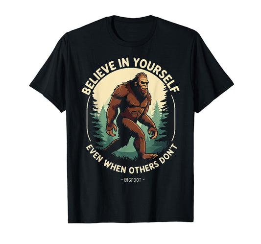 Bigfoot believe in yourself even when others dont bigfoot T-Shirt