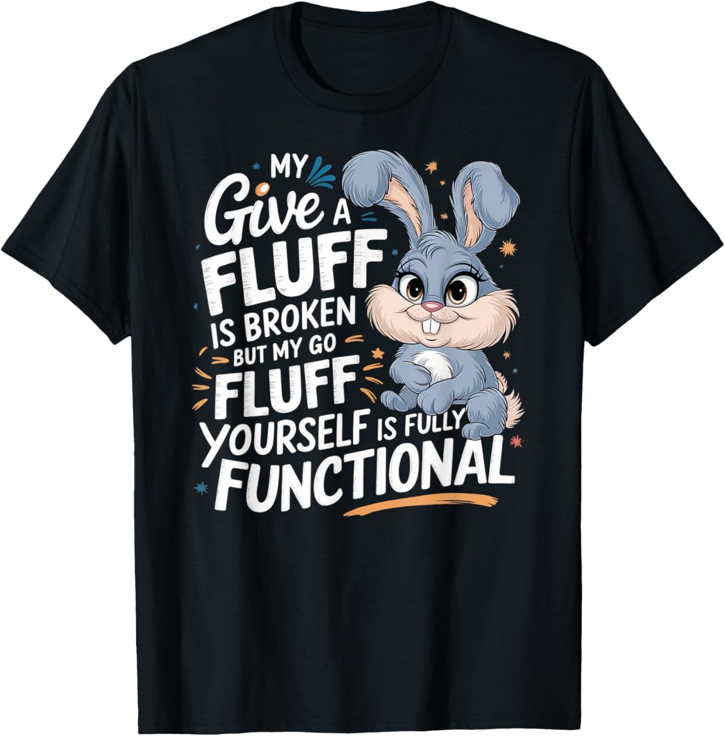 Bunny My Give A Fluff Is Broken But My Go Fluff Yourself T-Shirt
