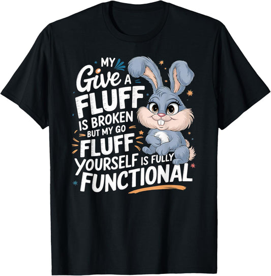 Bunny My Give A Fluff Is Broken But My Go Fluff Yourself T-Shirt