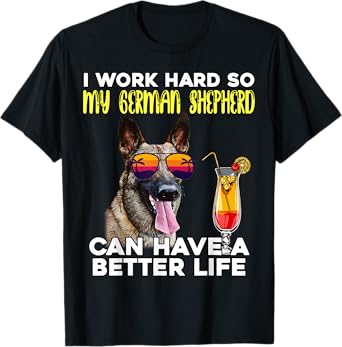 I Work Hard So My German Shepherd Can Have A Better Life T-Shirt