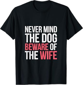 Never Mind The Dog Beware Of The Wife Pet Owner |-- T-Shirt