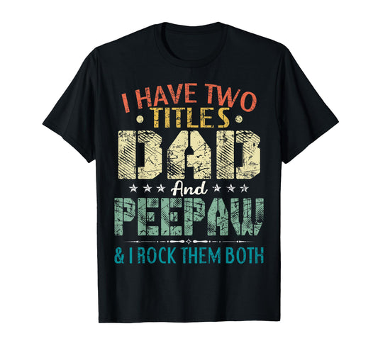 I Have Two Titles Dad And Peepaw Funny Fathers Day Gift T-Shirt