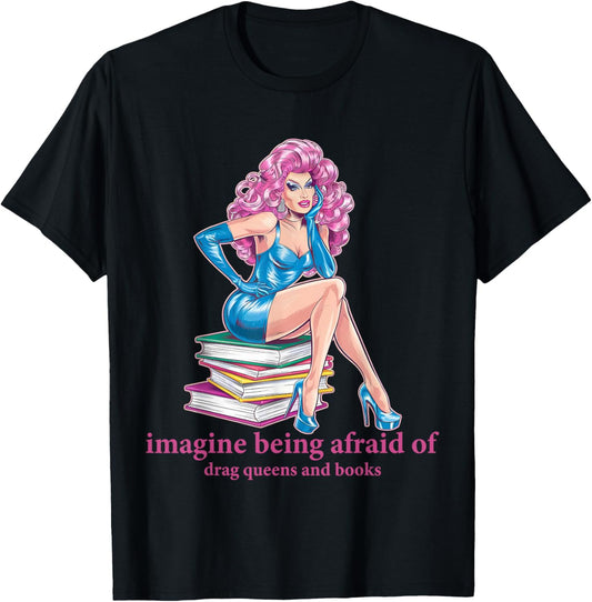 Imagine Being Afraid Of Drag Queens And Books, Funny Queen T-Shirt