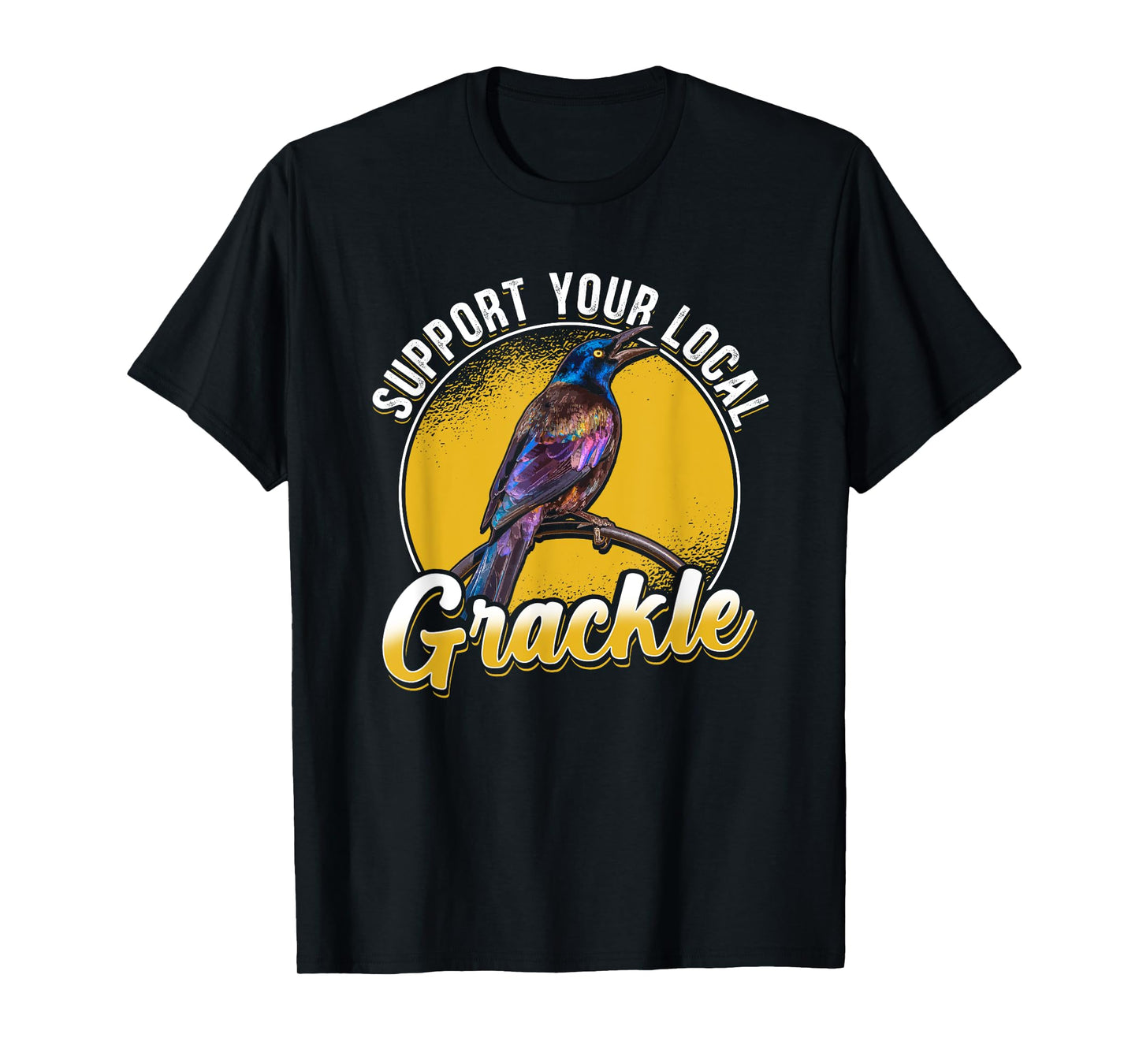 Support Your Local Grackle Bird Bird Lover T-Shirt