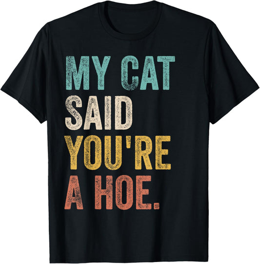 My Cat Said You're A Hoe Funny Quote T-Shirt