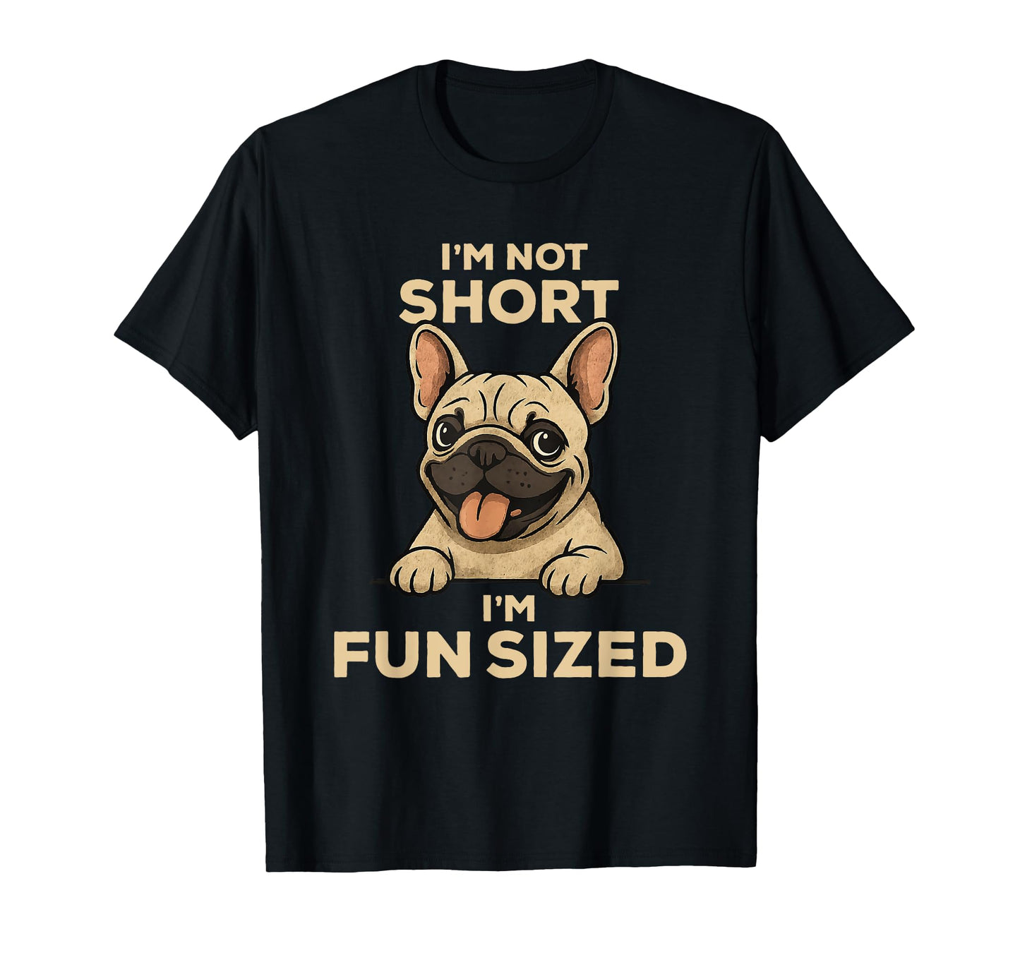 I'm Not Short I'm Fun Sized: Funny French Bulldog Owner Joke T-Shirt