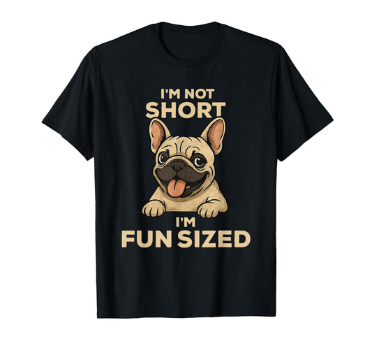 I'm Not Short I'm Fun Sized: Funny French Bulldog Owner Joke T-Shirt