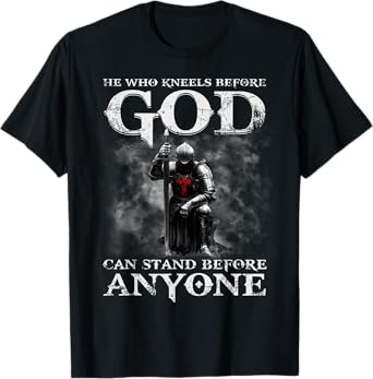 He Who Kneels Before God Can Shirt, Christian Shirts For Men T-Shirt