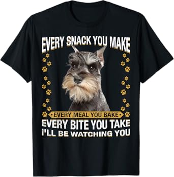 Every Snack You Make Funny Miniature Schnauzer Dog Mom Dad T-Shirt