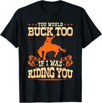 Rodeo You Would Buck Too, Bronc Riding Cowboy Rodeo Western T-Shirt