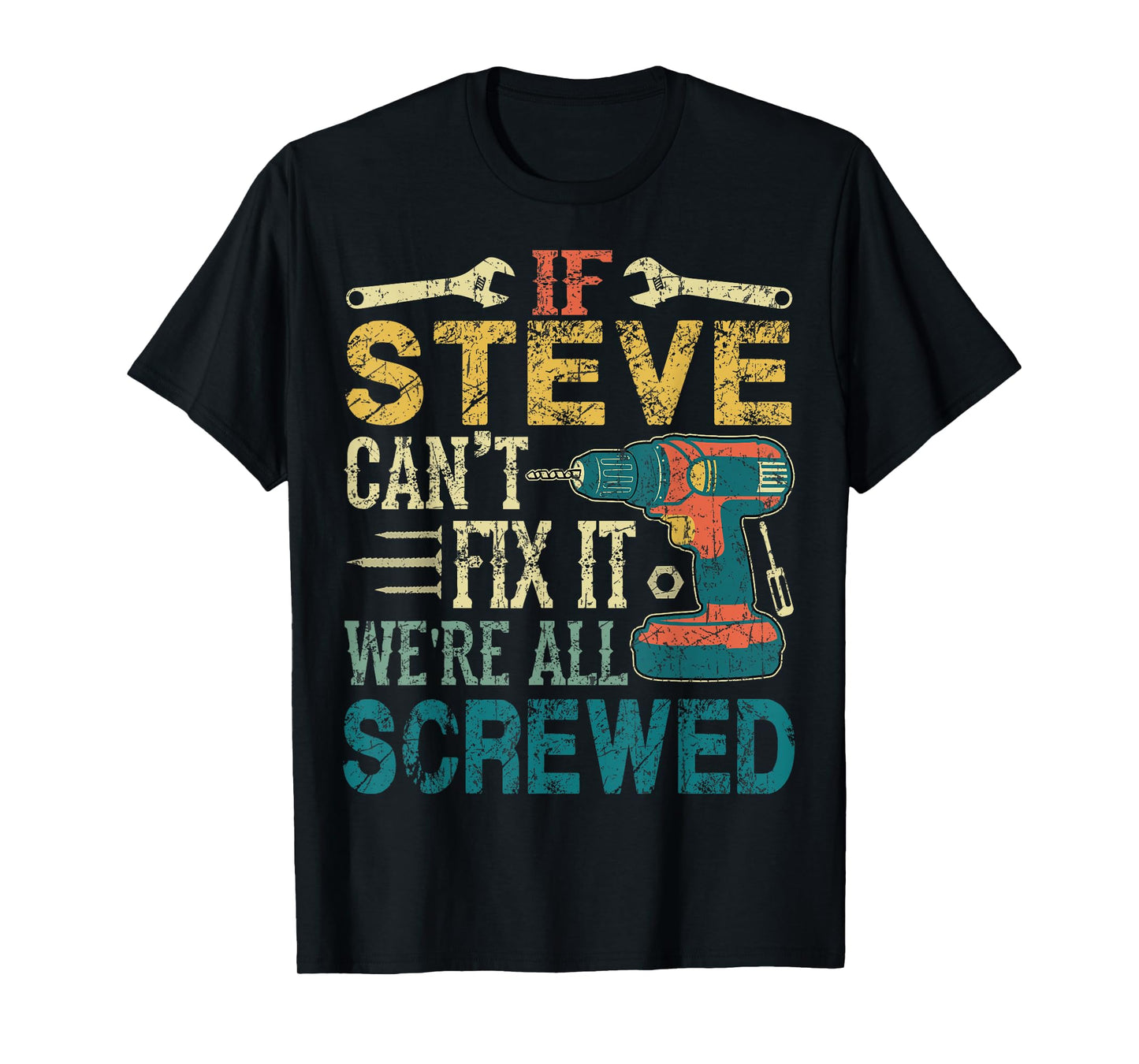 If Steve Can't Fix it We're All Screwed Funny Fathers Gift T-Shirt