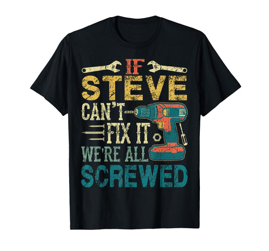 If Steve Can't Fix it We're All Screwed Funny Fathers Gift T-Shirt