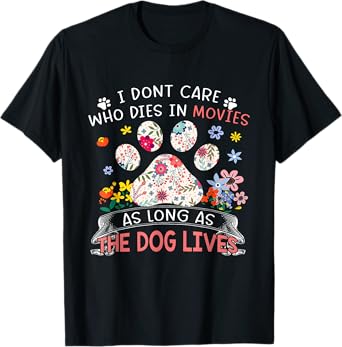 I Don’t Care Who Dies In Movies As Long As The Dog Lives T-Shirt for Men Women Girls Kids