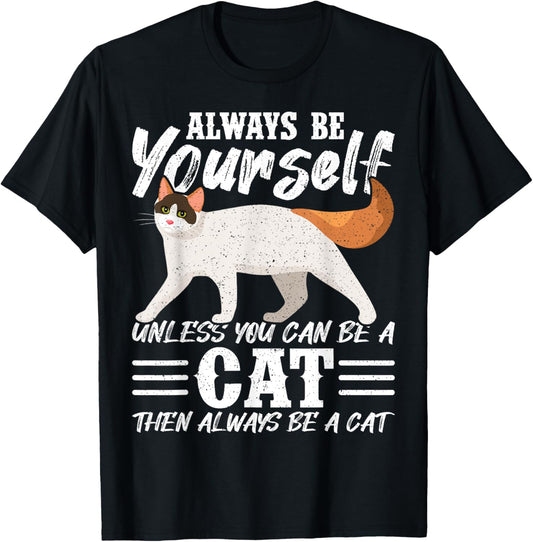 Always Be Yourself Unless You Can Be A Cat T-Shirt