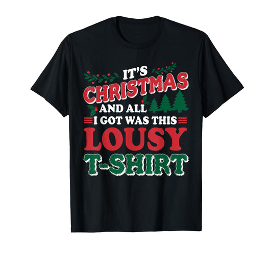 It's Christmas And All I Got Was This Lousy T-shirt Fun Xmas T-Shirt