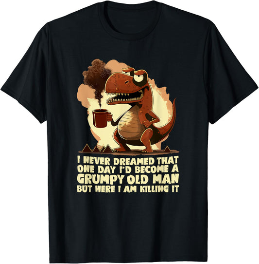 Funny Grumpy Tyranno - Grumpy Old Man T-Shirt