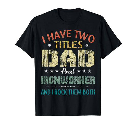 Mens I Have Two Titles Dad And Ironworker Funny Fathers Day Gift T-Shirt
