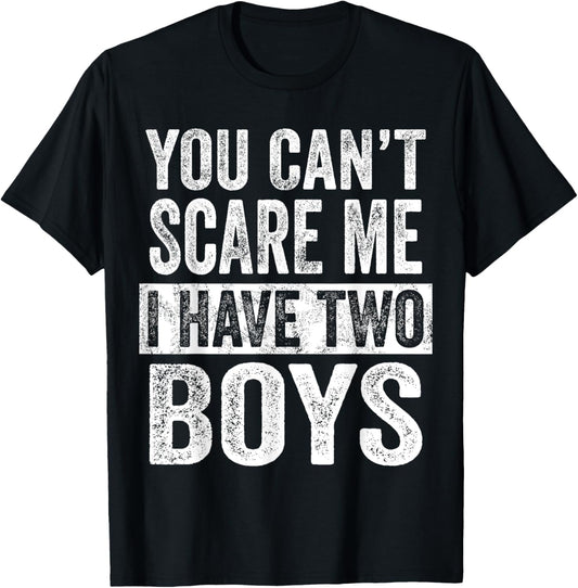 You Can't Scare Me I Have Two Boys | Funny Sons Mom Dad Gift T-Shirt