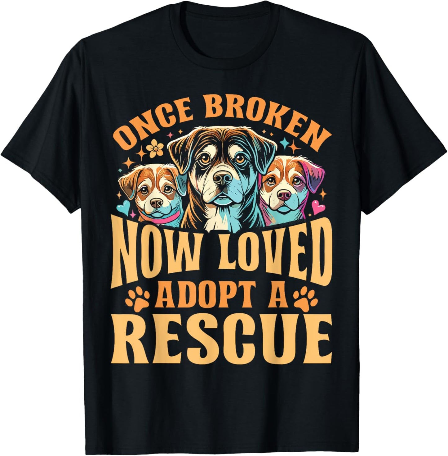 Rescue Dog Once Broken Now Loved Adopt A Rescue T-Shirt
