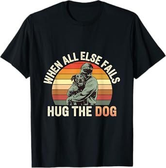 When All Else Fails, Hug The Dog ---- Men Women Kids T-Shirt