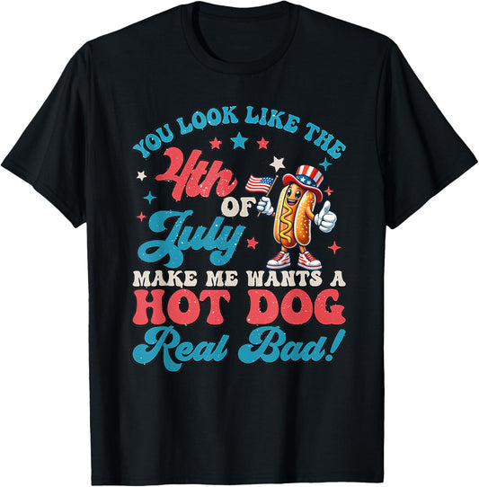 You Look Like 4th Of July Makes Me Want A Hot Dog Real Bad T-Shirt