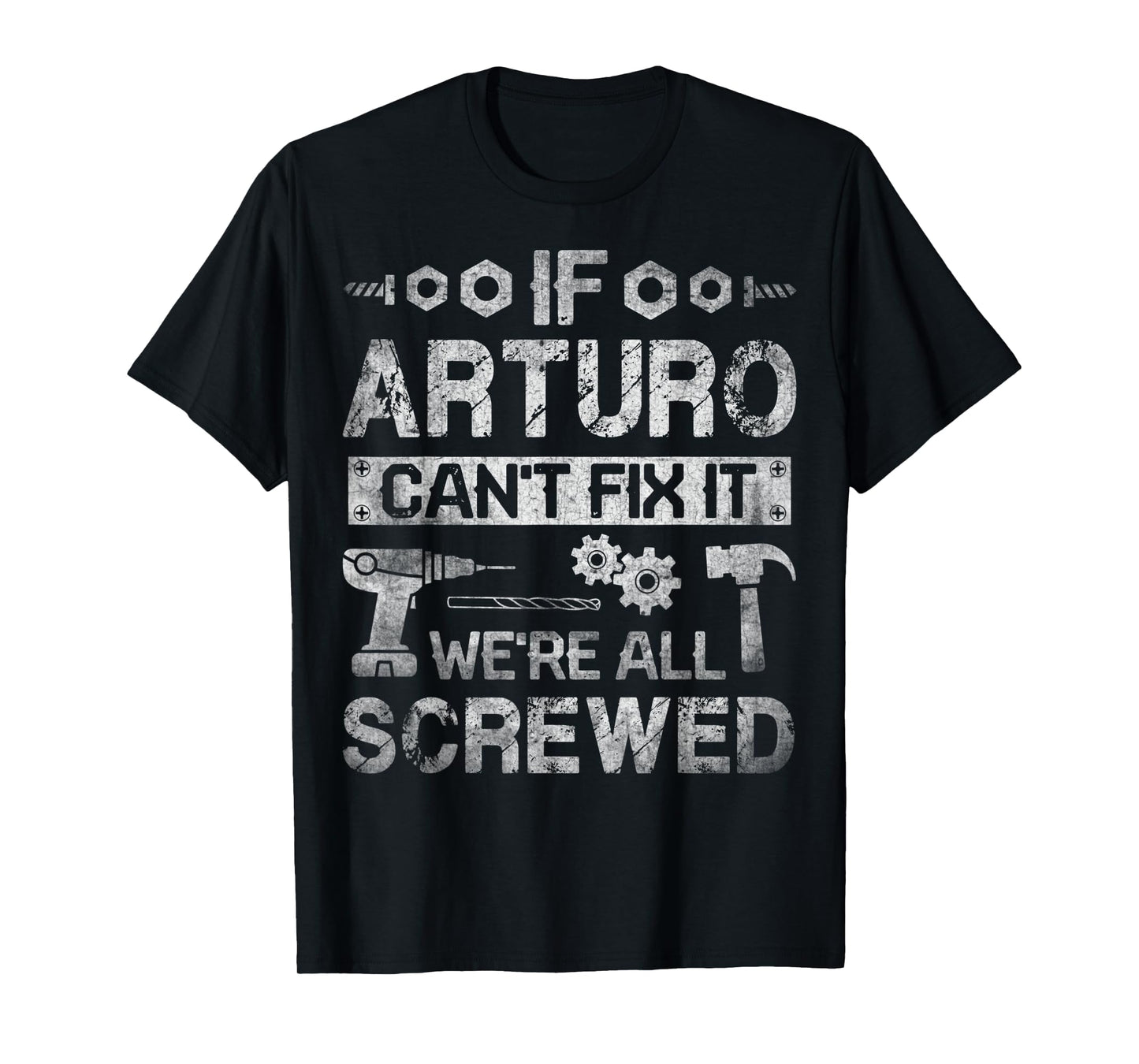 Mens If Arturo Can't Fix it We're All Screwed Funny Fathers Gift T-Shirt