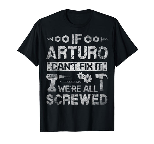 Mens If Arturo Can't Fix it We're All Screwed Funny Fathers Gift T-Shirt
